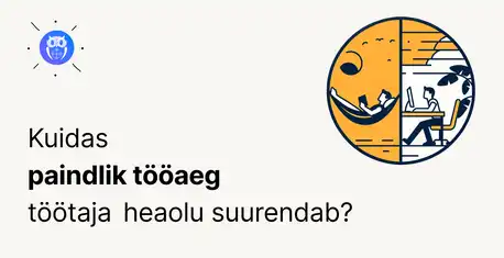Paindliku tööajaga oled töökohal rõõmsam ja produktiivsem