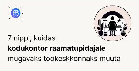Kodukontor raamatupidajana: näpunäiteid efektiivseks kaugtööks