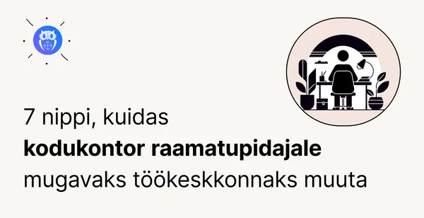 Kodukontor raamatupidajana: näpunäiteid efektiivseks kaugtööks